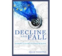 Decline & Fall: Europe s Slow Motion Suicide