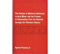 Decline in Medieval Hellenism in Asia Minor and the Process of Islamization from the 11th through the 15th Century by Vryonis (1992-07-01)