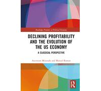 Declining Profitability and the Evolution of the US Economy: A Classical Perspective (Routledge Frontiers of Political Economy)