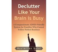 Declutter Like Your Brain is Busy: A Compassionate ADHD-Friendly System for Families Who Cannot Follow a Perfect Routine