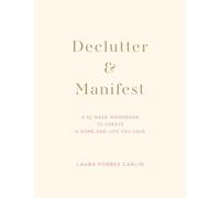 Declutter & Manifest: A 52 Week Workbook to Create a Home and Life You Love