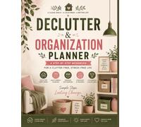Declutter & Organization Planner: A Practical Daily and Weekly Workbook to Simplify Your Home, Build Better Habits, and Create Calm Living Spaces