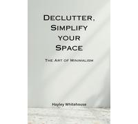 Declutter, Simplify your space: The Art of Minimalism
