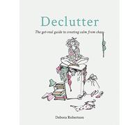 Declutter: The get-real guide to creating calm from chaos