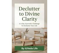 Declutter to Divine Clarity: A 5-Day Ayurvedic Challenge to Declutter Your Life