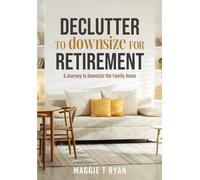Declutter to Downsize for Retirement: A Journey to Downsize the Family Home (Simply Sorted Life Series)