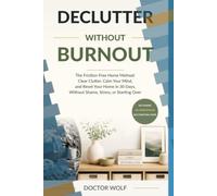 Declutter Without Burnout: The Friction-Free Home Method: Clear Clutter, Calm Your Mind, and Reset Your Home in 30 Days, Without Shame, Stress, or Starting Over