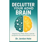 Declutter Your ADHD Brain: A Step-by-Step System to Organize Your Mind, Home, and Life - Designed for Overwhelmed Adults with ADHD (Thrive with ADHD)
