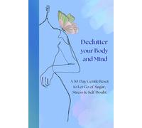 Declutter Your Body and Mind: A 30-Day Gentle Reset to Let Go of Sugar, Stress & Self-Doubt