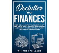Declutter Your Finances: End the Chaos, Simplify Your Budget, Pay Off Debt Faster, Build a Powerful Money Mindset and System That Works for Your Life, ... Financial Power (Decluttering for Clarity)