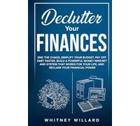 Declutter Your Finances: End the Chaos, Simplify Your Budget, Pay Off Debt Faster, Build a Powerful Money Mindset and System That Works for Your Life, ... Financial Power (Decluttering for Clarity)