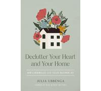 Declutter Your Heart and Your Home : How a Minimalist Life Yields Maximum Joy