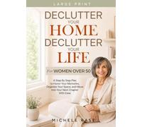 Declutter Your Home, Declutter Your LIfe: Step by Step Plan to Honor Your Memories, Organize Your Space, and Move into Your Next Chapter with Ease