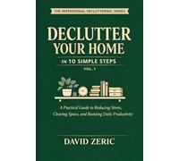 Declutter Your Home in 10 Simple Steps: A Practical Guide to Reducing Stress, Clearing Space, and Boosting Daily Productivity (The Intentional Decluttering Series)