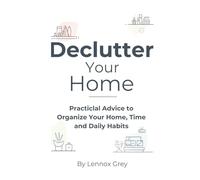 Declutter Your Home: Practical Advice to Organize Your Home, Time, and Daily Habits