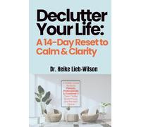 Declutter Your Life: A 14-Day Reset to Calm & Clarity: A Holistic Guide for Busy Parents, Professionals & Creatives to Clear Clutter, Boost Focus, and ... prompts, and step-by-step checklists