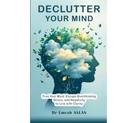 Declutter Your Mind: Free Your Mind: Escape Overthinking Stress, and Negativity to Live with Clarity