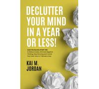 Declutter Your Mind In A Year Or Less!: Learn the secrets of self-talk to relieve anxiety, eliminate negative thinking, stop worrying, and control ... a day (Better Life In A Year Or Less!)