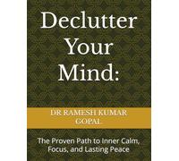 Declutter Your Mind:: The Proven Path to Inner Calm, Focus, and Lasting Peace