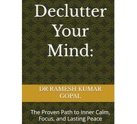 Declutter Your Mind:: The Proven Path to Inner Calm, Focus, and Lasting Peace (UNBREAKABLE MIND)