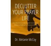 Declutter Your Prayer Life: How an Absent or Emotionally Unavailable Parent During Your Childhood Can Muddle Up Your Conversations with God