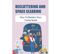 Decluttering And Space Clearing: How To Reclaim Your Living Space