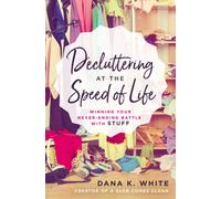 Decluttering at the Speed of Life : Winning Your Never-Ending Battle with Stuff