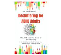 Decluttering for ADHD Adults:The ADHD-Friendly Guide to Decluttering: A 10-Step System to Organize Your Home Without Getting Stuck