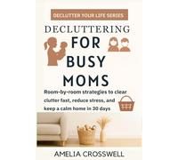 Decluttering for Busy Moms: Room-by-room 15-minute strategies to declutter fast, reduce stress, and keep a calm family home in 30 days (Declutter Your Life Serie)