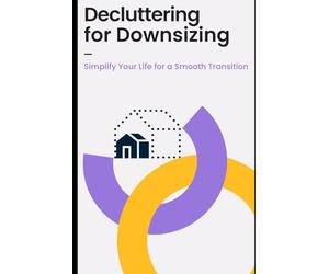 Decluttering for Downsizing: Simplify Your Life for a Smooth Transition: Practical guide for moving or retiring without the stress of excess stuff