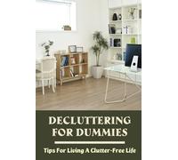 Decluttering For Dummies: Tips For Living A Clutter-Free Life: Decluttering Tips