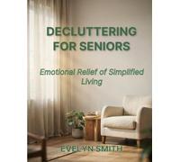 DECLUTTERING FOR SENIORS: Emotional Relief of Simplified Living