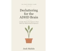 Decluttering for the ADHD Brain: A Gentle, Shame-Free System to Tame the Clutter, Keep It Off, and Work With Your Mind Instead of Against It (The ADHD-Friendly Home)