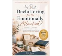 Decluttering for the Emotionally Attached: Simplify Your Space, Organize Your Home, and Release Sentimental Clutter Without Letting Go of Memories