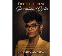 Decluttering Generational Cycles: How to Break Patterns, Heal the Past, and Build a Legacy That Lasts