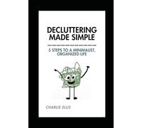 Decluttering Made Simple: 5 Steps to a Minimalist, Organized Life