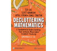 Decluttering Mathematics : 5 Fundamental Understandings That Unleash Meaningful Student Thinking (Grades 6-12)