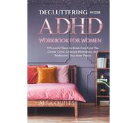 Decluttering with ADHD Workbook for Women: 9 Powerful Steps to Break Free From The Clutter Cycle, Embrace Minimalism, and Rediscover Your Inner Peace