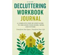 Decluttering Workbook Journal: A Complete Step-by-Step Guide to Organize Your Home, Mind, and Future | Transform Your Space, Transform Your Life