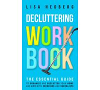 Decluttering Workbook: The Essential Guide to Organize and Declutter Your Home and Life With Exercises and Checklists (Decluttering Mastery)