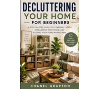 Decluttering Your Home for Beginners: A Step-by-Step Guide to Clearing Clutter, Organizing Your Space, and Keeping Your Home Manageable (The Grapton Family Library)