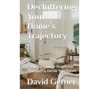 Decluttering Your Home’s Trajectory: The Decisions in Your Home That Quietly Decide Your Future (Compounding Trajectories)
