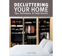 Decluttering Your Home: Tips, Techniques & Trade Secrets
