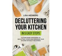 Decluttering Your Kitchen in 5 Easy Steps: Cutting Edge Strategies to Declutter, Clean and Organize Your Kitchen Without the Stress (Decluttering Mastery)