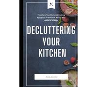Decluttering Your Kitchen: The Ultimate Kitchen Decluttering Guide and Revolutionize Your Kitchen: Transform Your Cluttered Cooking Space into an Efficient, Stress-Free Haven in 30 Days,Cleanse Soul