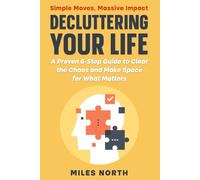 Decluttering Your Life: A Proven 6-Step Guide to Clear the Chaos and Make Space for What Matters