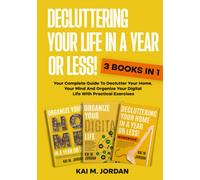 Decluttering Your Life In A Year Or Less!: 3 Books In 1 - Your Complete Guide To Declutter Your Home, Your Mind And Organize Your Digital Life With Practical Exercises (Better Life In A Year Or Less!)