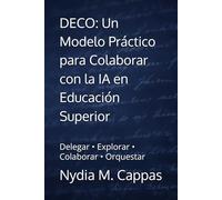 DECO: Un Modelo Práctico para Colaborar con la IA en Educación Superior: Delegar • Explorar • Colaborar • Orquestar