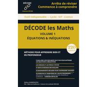 DÉCODE les Maths - Volume 1 : Équations & Inéquations: Méthode complète pour comprendre - 13 maillons clés, 228 corrigés détaillés. Terminale · IUT · Licence