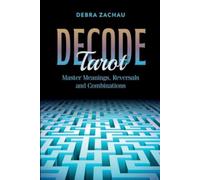 Decode Tarot : Master Meanings, Reversals, and Combinations